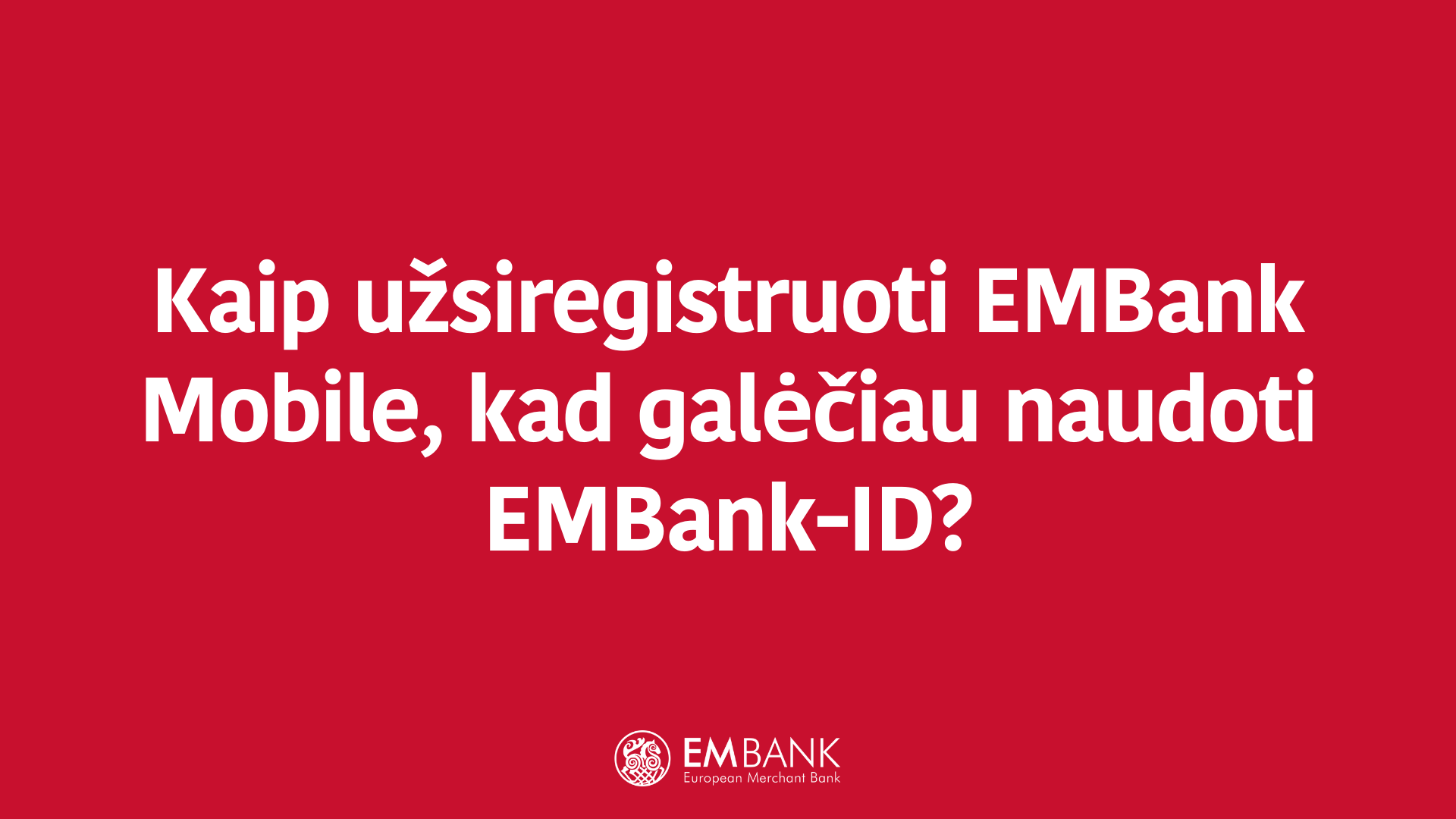 Kaip užsiregistruoti EMBank Mobile, kad galėčiau naudoti EMBank-ID?